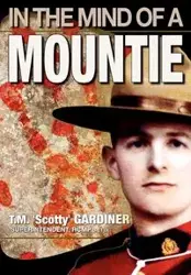 In the Mind of a Mountie - Gardiner T. M. 'Scotty'