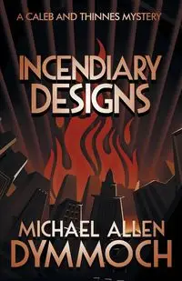 Incendiary Designs - Michael Allen Dymmoch