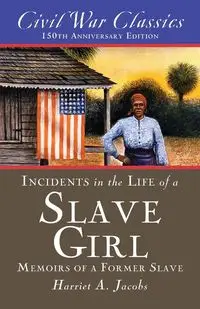 Incidents in the Life of a Slave Girl (Civil War Classics) - Harriet A. Jacobs