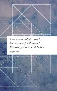 Incommensurability and its Implications for Practical Reasoning, Ethics and Justice - Boot Martijn