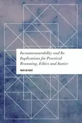 Incommensurability and its Implications for Practical Reasoning, Ethics and Justice - Boot Martijn