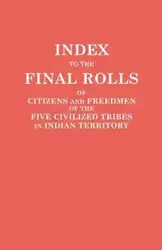 Index to the Final Rolls of Citizens and Freedmen of the Five Civilized Tribes in Indian Territory. Prepared by the [Dawes] Commission and Commissione - Dawes Commission