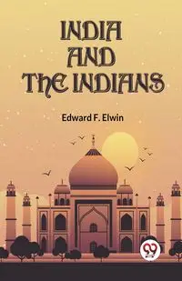 India And The Indians - F. Edward Elwin