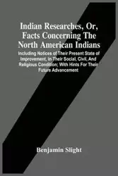 Indian Researches, Or, Facts Concerning The North American Indians - Benjamin Slight