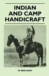 Indian and Camp Handicraft - Ben Hunt W.