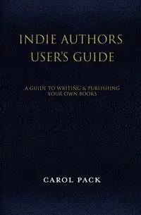 Indie Authors User's Guide - Carol Pack