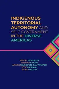 Indigenous Territorial Autonomy and Self-Government in the Diverse Americas - Miguel González