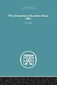 Industries of London Since 1861 - Hall P.G.