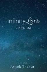 Infinite Love Finite Life - Thakur Ashok