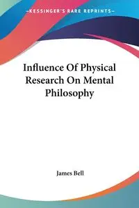 Influence Of Physical Research On Mental Philosophy - Bell James