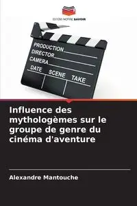 Influence des mythologèmes sur le groupe de genre du cinéma d'aventure - Mantouche Alexandre