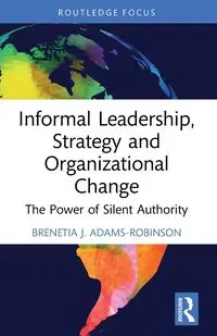 Informal Leadership, Strategy and Organizational Change - Adams-Robinson Brenetia J.