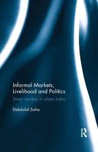 Informal Markets, Livelihood and Politics - Saha Debdulal