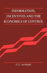 Information, Incentives and the Economics of Control - Archibald G. C.