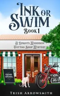 Ink or Swim (A Dakota Maddison Tattoo Shop Mystery, Book 1) - Trish Arrowsmith