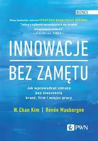 Innowacje bez zamętu - Kim Chan W., Mauborgne Renée