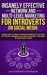 Insanely Effective Network And Multi-Level Marketing For Introverts On Social Media - Ray Schreiter