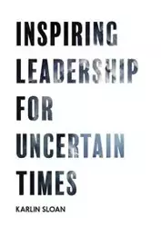 Inspiring Leadership for Uncertain Times - Sloan Karlin