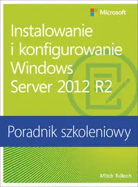 Instalowanie i konfigurowanie Windows Server 2012 R2 Poradnik szkoleniowy - Mitch Tulloch