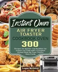 Instant Omni Air Fryer Toaster Cookbook Oven - Logan McGarry