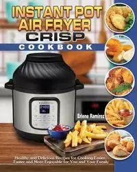 Instant Pot Air Fryer Crisp Cookbook - Erlene Ramirez