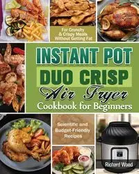 Instant Pot Duo Crisp Air fryer Cookbook For Beginners - Richard Wood