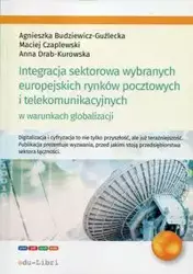 Integracja sektorowa wybranych europejskich rynków pocztowych i telekomunikacyjnych w warunkach globalizacji - Agnieszka Budziewicz-Guźlecka, Maciej Czaplewski, Anna Drab-Kurowska