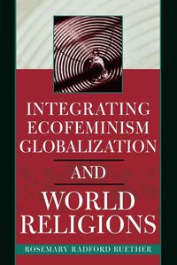 Integrating Ecofeminism, Globalization, and World Religions - Rosemary Ruether Radford