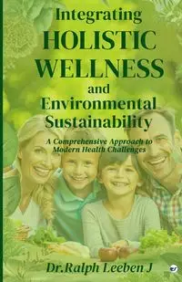 Integrating Holistic Wellness and Environmental Sustainability - Leeben. J Dr.Ralph