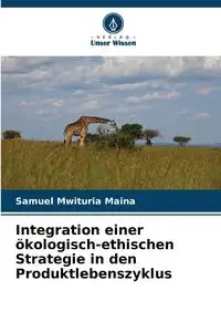 Integration einer ökologisch-ethischen Strategie in den Produktlebenszyklus - Samuel Maina Mwituria