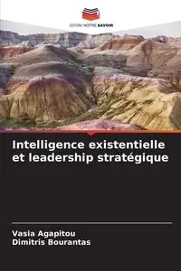 Intelligence existentielle et leadership stratégique - Agapitou Vasia