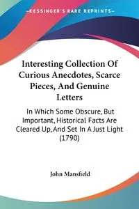 Interesting Collection Of Curious Anecdotes, Scarce Pieces, And Genuine Letters - John Mansfield