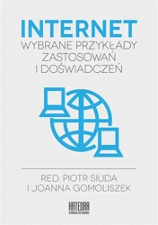 Internet - wybrane przykłady zastosowań i doświad. - Piotr Siuda (red.), Joanna Gomoliszek (red.)