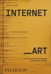 Internet_Art. From the Birth of the Web to the Rise of NFTs wer. angielska - Omar Kholeif