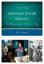 Interpreting American Jewish History at Museums and Historic Sites - Decter Avi Y.