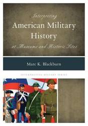 Interpreting American Military History at Museums and Historic Sites - Marc K. Blackburn