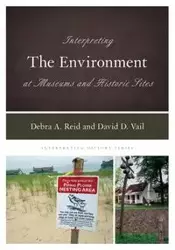 Interpreting the Environment at Museums and Historic Sites - Reid Debra A.