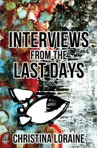 Interviews from the Last Days - Loraine Christina