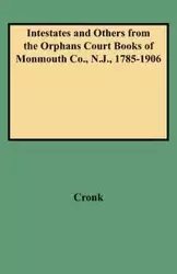 Intestates and Others from the Orphans Court Books of Monmouth Co., N.J., 1785-1906 - Judith B. Cronk