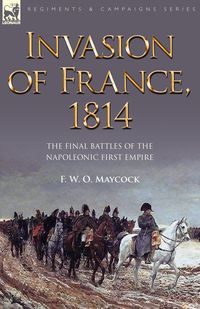 Invasion of France, 1814 - Maycock F. W. O.