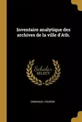 Inventaire analytique des archives de la ville d'Ath. - Emmanuel Fourdin