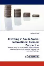 Investing in Saudi Arabia; International Business Perspective - Alharbi Jaithen