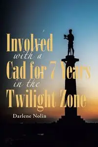 Involved with a Cad for 7 Years in the Twilight Zone - Darlene Nolin