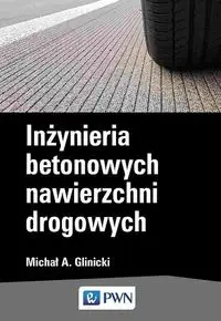 Inżynieria  betonowych nawierzchni drogowych - Michał A. Glinicki