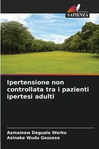 Ipertensione non controllata tra i pazienti ipertesi adulti - Worku Asmamaw Deguale