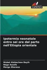 Ipotermia neonatale entro sei ore dal parto nell'Etiopia orientale - Alebachew Bayih Wubet