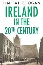 Ireland in the Twentieth Century - Tim Pat Coogan