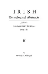 Irish Genealogical Abstracts from the Londonderry Journal, 1772-1784 - Donald M. Schlegel