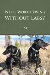 Is Life Worth Living Without Labs? - Jay