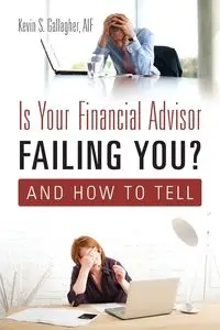 Is Your Financial Advisor Failing You? And How to Tell - Kevin S. Gallagher AIF